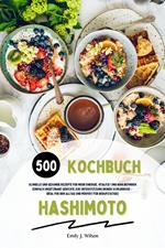 Hashimoto Kochbuch: 500 schnelle und gesunde Rezepte für mehr Energie, Vitalität und Wohlbefinden (Gerichte zur Unterstützung deiner Schilddrüse – ideal für den Alltag und perfekt für Berufstätige)