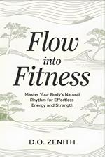 Flow Into Fitness: Master Your Body’s Natural Rhythm for Effortless Energy and Strength