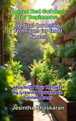 Raised Bed Gardens for Beginners: Vertical Gardening Techniques for Small Spaces