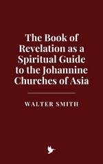 The Book of Revelation as a Spiritual Guide to the Johannine Churches of Asia
