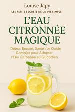 L’Eau Citronnée Magique Détox, Beauté, Santé : Le Guide Complet pour Adopter l’Eau Citronnée au Quotidien