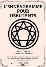 L'Ennéagramme Pour Débutants: Découvrez Votre Ennéatype, Analysez les Gens et Appliquez les Secrets de la Personnalité Pour la Croissance Personnelle, la Réussite et l'Épanouissement en Amour.