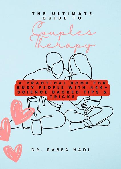 The Ultimate Guide to Couples Therapy: A Practical Book for Busy People with 444+ Science Backed Tips & Tricks