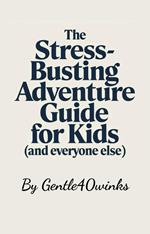 The Stress-Busting Adventure Guide for Kids (and Everyone Else!)