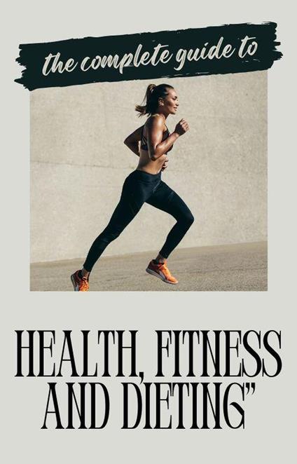 The Wellness Revolution: A Holistic Guide to Health, Fitness and Dieting