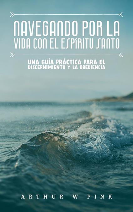 Navegando por la Vida con el Espíritu Santo: Una Guía Práctica para el Discernimiento y la Obediencia