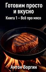 Готовим просто и вкусно. Книга 1 - Всё про мясо