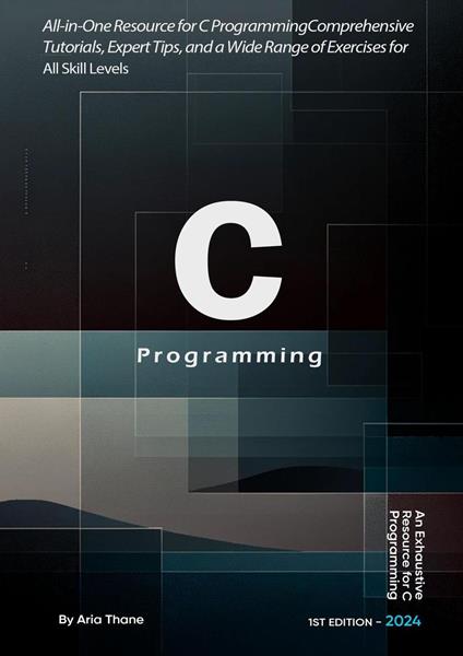 C Programming : All-in-One Resource for C Programming , Comprehensive Tutorials, Expert Tips, and a Wide Range of Exercises for All Skill Levels
