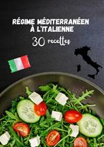 Régime Méditerranéen à l’italienne : 30 Recettes