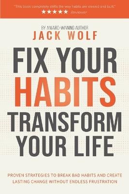 Fix Your Habits, Transform Your Life - Jack Wolf - cover