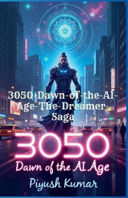 3050: Dawn of the AI Age The Dreamer Saga - Piyush Kumar - cover