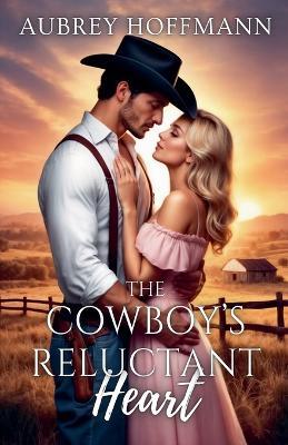 The Cowboy's Reluctant Heart - Aubrey Hoffmann - cover