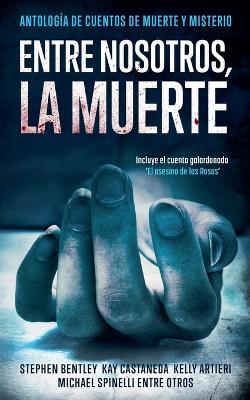 Entre nosotros, la muerte: Antología de Cuentos de Muerte y Misterio - Stephen Bentley,Greg Alldredge,Justin Bauer - cover