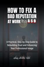How to Fix a Bad Reputation at Work – With ASB