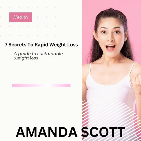 7 Secrets to Rapid Weight Loss: A Guide to Sustainable Weight loss - Amanda Scott - ebook