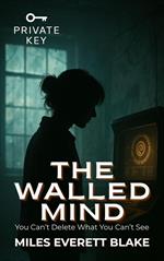 The Walled Mind: You Can’t Delete What You Can’t See