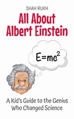 All About Albert Einstein: A Kid’s Guide to the Genius Who Changed Science