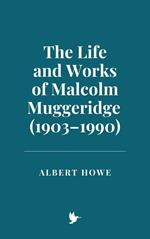 The Life and Works of Malcolm Muggeridge (1903–1990)