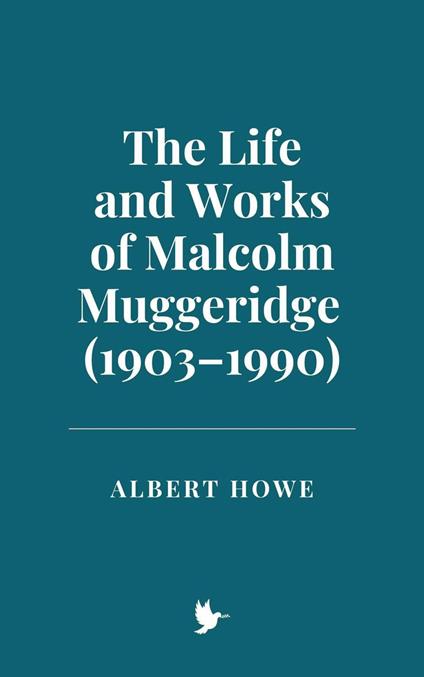 The Life and Works of Malcolm Muggeridge (1903–1990) - Albert Howe - ebook