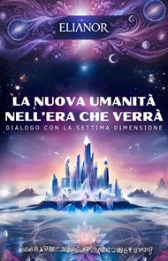 La Nuova Umanita` nell'Era che Verra`