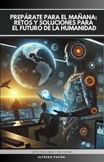 Prepárate para el Mañana Retos y Soluciones para El Futuro de la Humanidad
