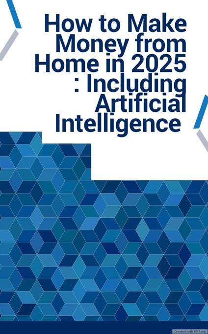 How to Make Money from Home in 2025 : Including Artificial Intelligence