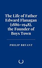 The Life of Father Edward Flanagan (1886–1948), the Founder of Boys Town