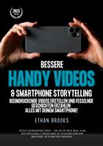 Bessere Handy Videos & Smartphone Storytelling: Beeindruckende Videos erstellen und fesselnde Geschichten erzählen – alles mit deinem Smartphone!