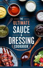 The Ultimate Sauce & Dressing Cookbook
