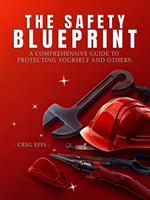 The Safety Blueprint: A Comprehensive Guide to Protecting Yourself and Others
