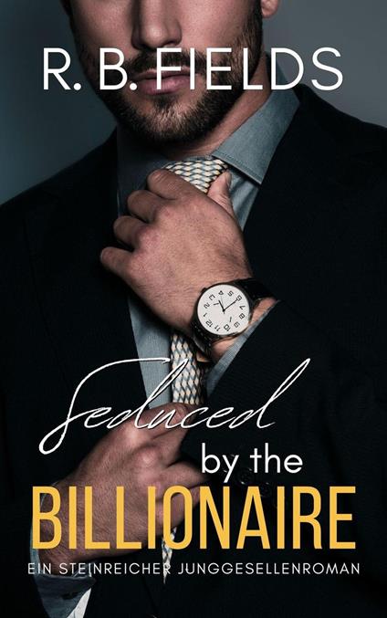 Seduced by the Billionaire: Ein Steinreicher Junggesellenroman - R. B. Fields - ebook