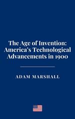 The Age of Invention: America’s Technological Advancements in 1900