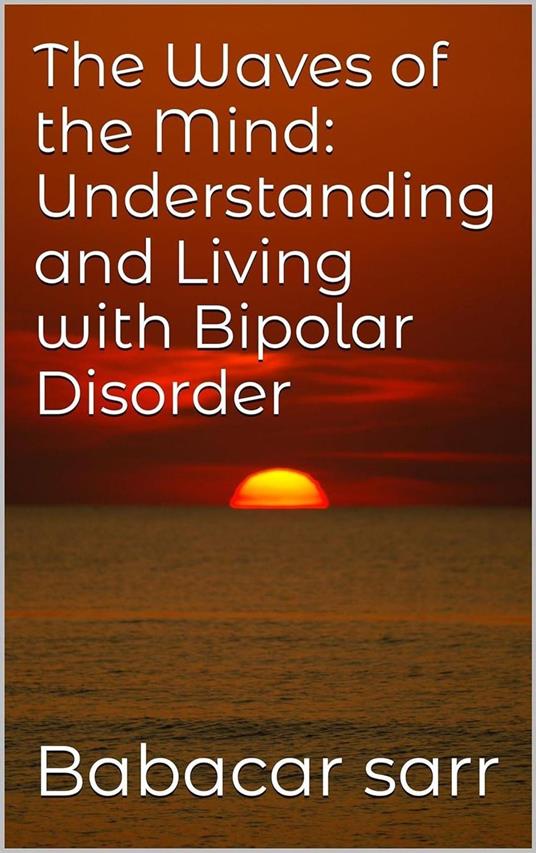 The Waves of the Mind: Understanding and Living with Bipolar Disorder