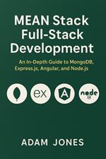 MEAN Stack Full-Stack Development: An In-Depth Guide to MongoDB, Express.js, Angular, and Node.js.
