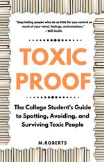 Toxic Proof The College Student's Guide to Spotting, Avoiding, and Surviving Toxic People