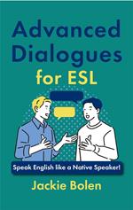 Advanced Dialogues for ESL: Speak English like a Native Speaker!
