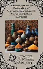 Scented Stories: An Exploration of Aromatherapy Wisdom in Moroccan Culture