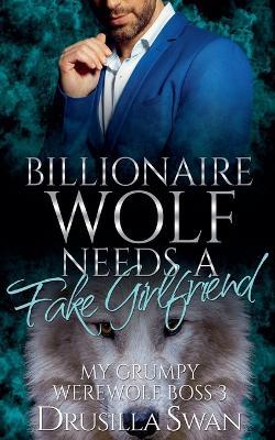 Billionaire Wolf Needs a Fake Girlfriend - Drusilla Swan - cover