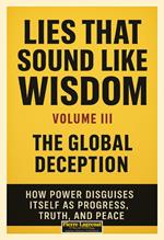 Lies That Sound Like Wisdom: Volume III — The Global Deception