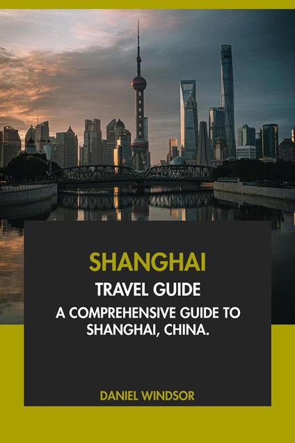 Shanghai Travel Guide: A Comprehensive Guide to Shanghai, China