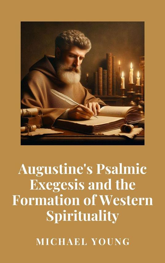 Augustine's Psalmic Exegesis and the Formation of Western Spirituality