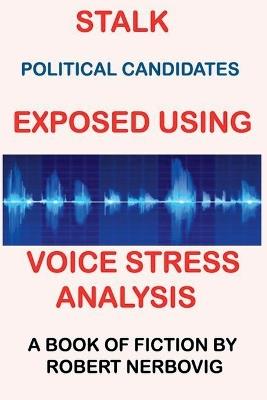 Stalk - Political Candidates Exposed Using Voice Stress Analysis - Robert Nerbovig - cover