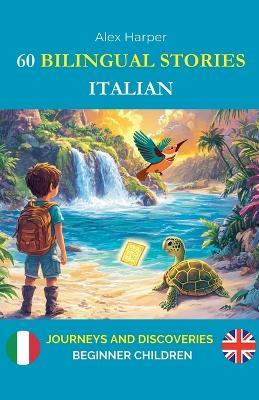 60 Bilingual Stories to Learn Italian: Journeys and Discoveries for Beginner Children - Alex Harper - cover