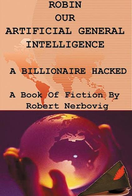 Robin Our Artificial General Intelligence - A Billionaire Hacked