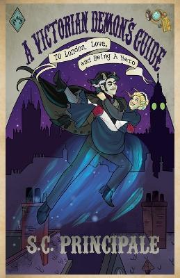 A Victorian Demon's Guide to London, Love, and Being A Hero - S C Principale - cover