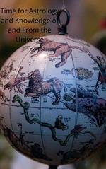 Time for Astrology and Knowledge of and From the Universe