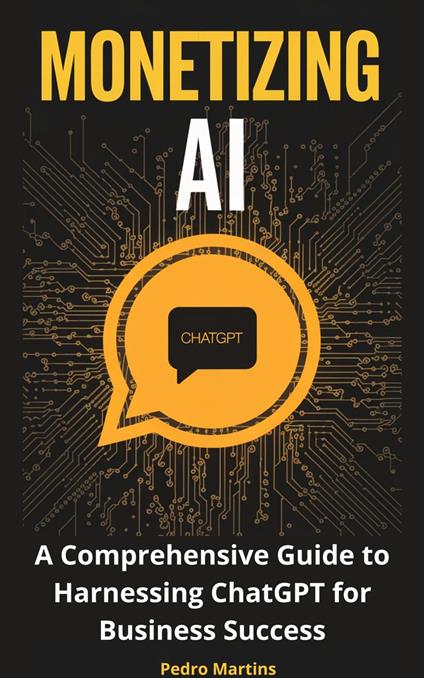Monetizing AI: A Comprehensive Guide to Harnessing ChatGPT for Business Success