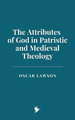 The Attributes of God in Patristic and Medieval Theology