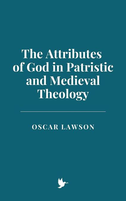 The Attributes of God in Patristic and Medieval Theology - Oscar Lawson - ebook