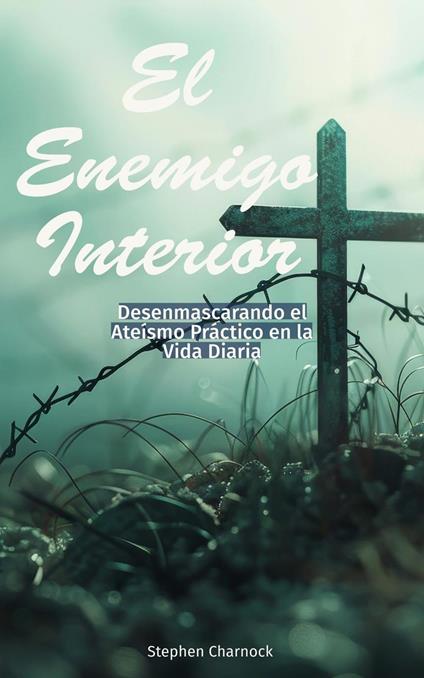 El Enemigo Interior: Desenmascarando el Ateísmo Práctico en la Vida Diaria